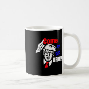 Mug Trump vient à moi Bro drôle