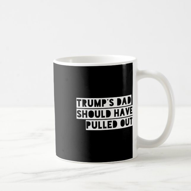 Mug Trump's Dad Should Have Pulled Out  (Droite)