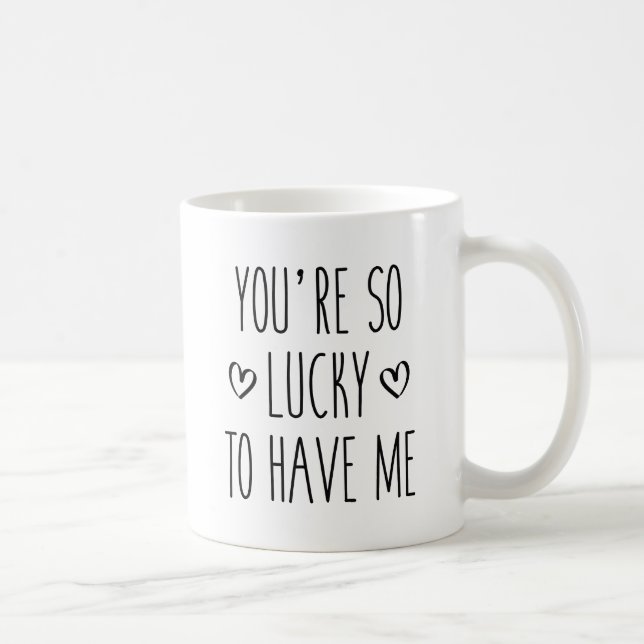 Mug Tu as tellement de chance de m'avoir (Droite)