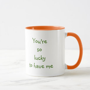 Mug Tu as tellement de chance de m'avoir Drôle Citat