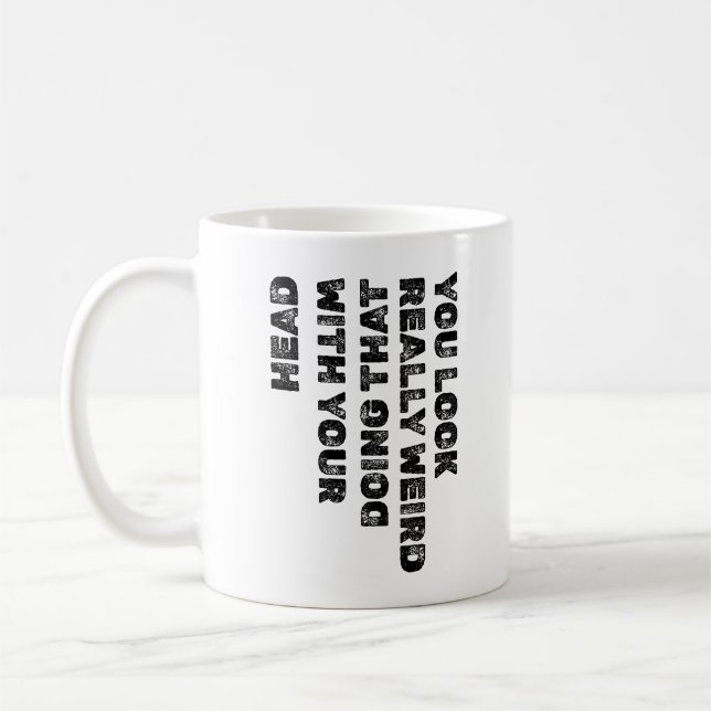 Mug Tu as vraiment l'air bizarre en faisant ça avec ta (Gauche)