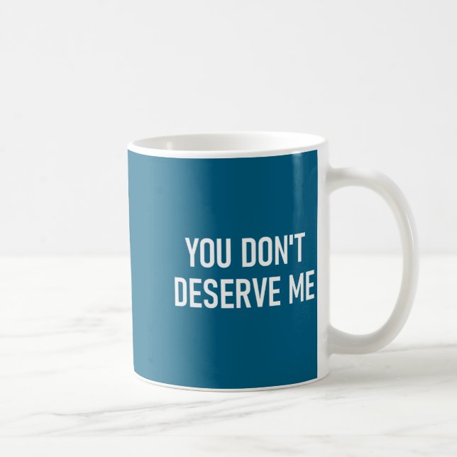 Mug Tu ne me mérites pas, Drôle, Blagues, Sarcastique, (Droite)