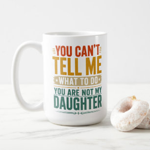 Mug Tu ne peux pas me dire quoi faire Papa Fille drôle