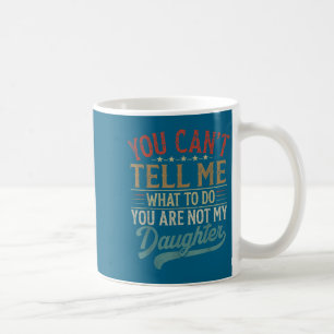 Mug Tu ne peux pas me dire quoi faire, tu n'es pas ma 