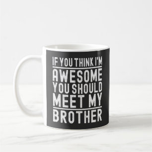 Mug Tu Penses que Je Suis Génial Tu Devrais Rencontrer