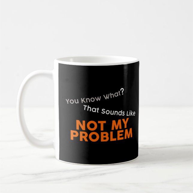 Mug Tu Sais Ce Que Ça Semble Pas Mon Problème Amusant (Gauche)