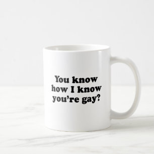 Mug Tu sais comment je sais que tu es gay.