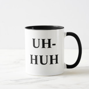 MUG UH-HUH, UNH-UH