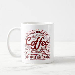 Mug Une journée sans café ? JE DÉCONNE… Je n'ai aucune