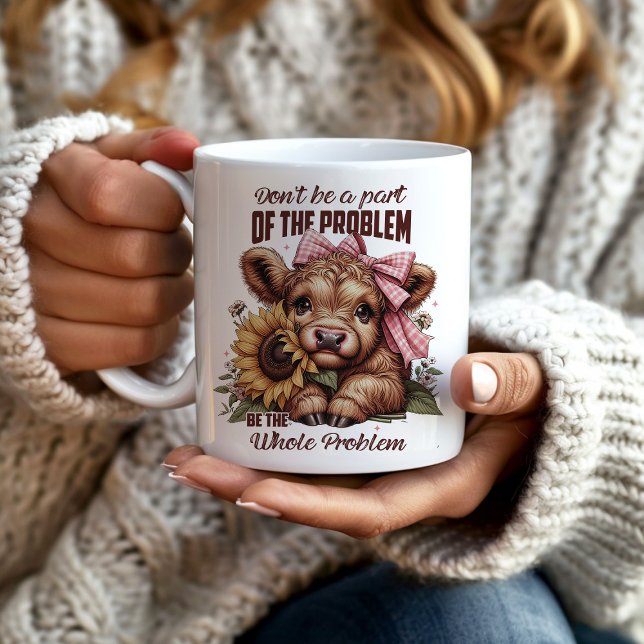 Mug Vache Highlandaise, Sois Tout le Problème (Cute highland cow mug "Don't be a part of the problem, be the whole problem.")