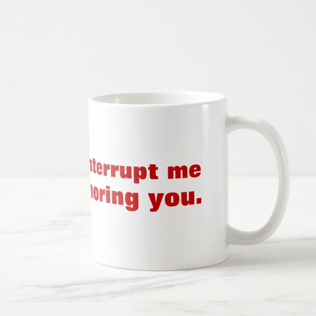 Mug Veuillez ne pas m'interrompre tandis que je vous (Droite)
