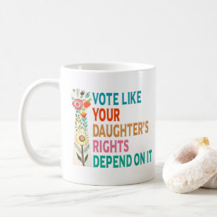 Mug Votez comme les droits de votre fille dépendent de