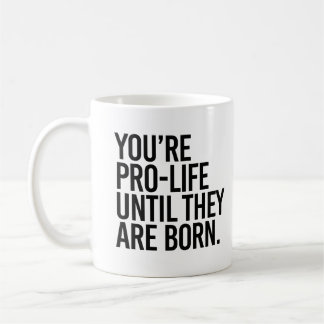 Mug Votre Pro-LIfe jusqu'à ce qu'ils naissent