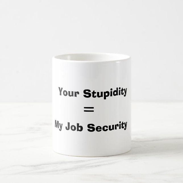 Mug Votre stupidité, =, ma sécurité de l'emploi (Centre)