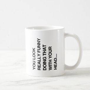 MUG VOUS AVEZ L'AIR VRAIMENT DRÔLE À FAIRE ÇA AVEC VOT