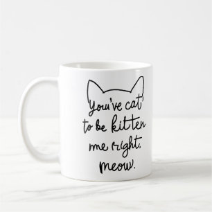 Mug Vous avez le chat pour être Kitten moi juste Meow
