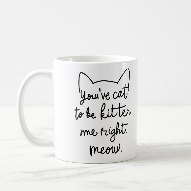 Mug Vous avez le chat pour être Kitten moi juste Meow  (Gauche)