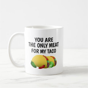 Mug vous êtes la seule viande pour mon taco,