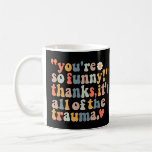 Mug Vous êtes si drôle Merci C'est tout le traumatisme