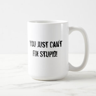 Mug Vous juste ne pouvez pas fixer stupide !