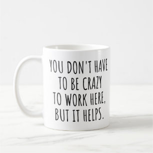 Mug Vous n'avez pas à être fou pour travailler ici, dr