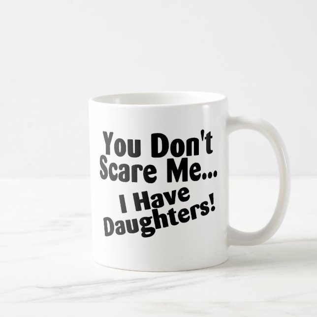 Mug Vous ne m'effrayez pas que j'ai des filles (Droite)