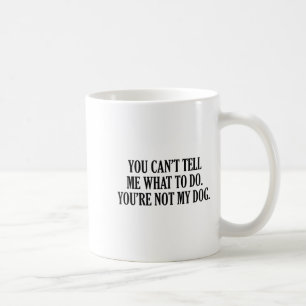 Mug Vous ne pouvez pas me dire quoi faire vous n'êtes