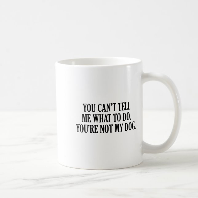 Mug Vous ne pouvez pas me dire quoi faire vous n'êtes  (Droite)