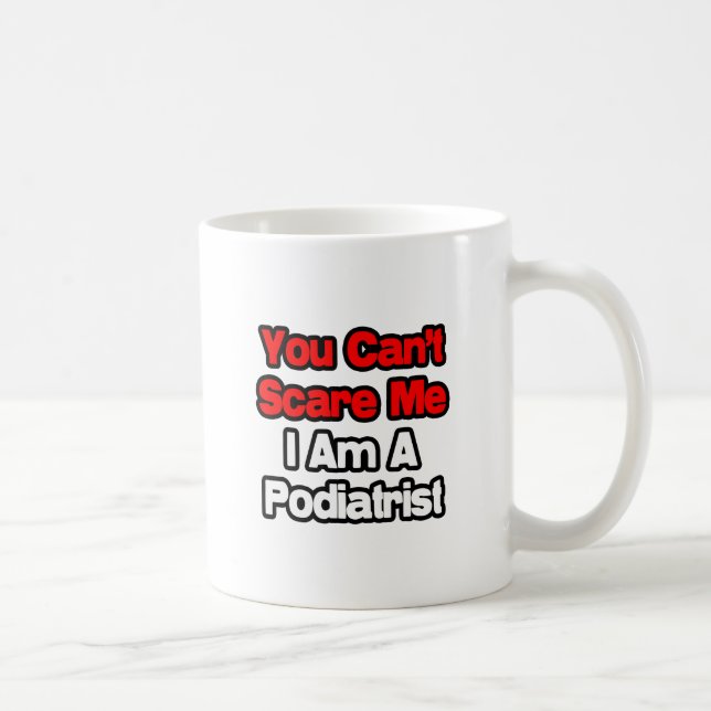 Mug Vous ne pouvez pas me faire peur...Podiatriste (Droite)