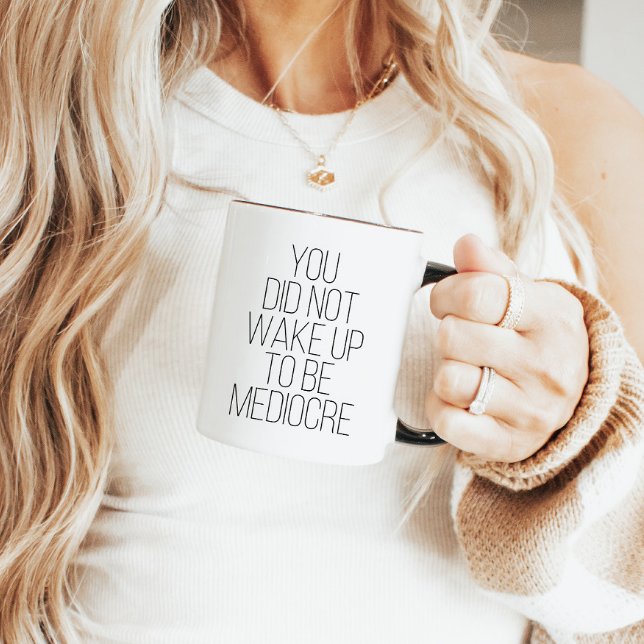 Mug Vous Ne Vous Êtes Pas Réveillés Pour Être Médiocre (Créateur téléchargé)