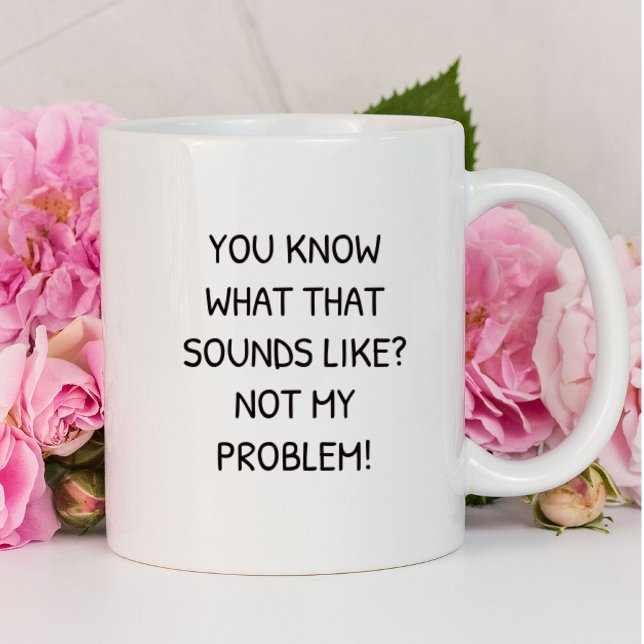 Mug Vous savez à quoi ça ressemble Pas mon problème (Créateur téléchargé)