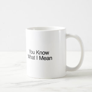 Mug Vous Savez Ce Que Je Veux Dire