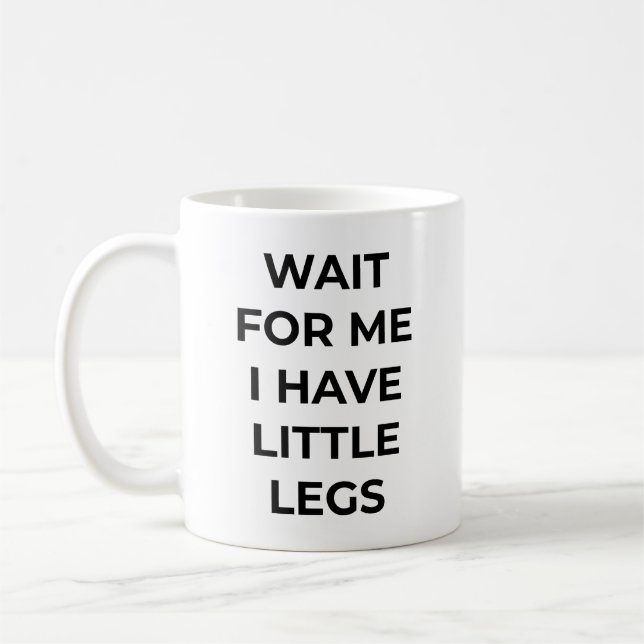 Mug Wait for Me I Have Little Legs Funny Short Legs  (Gauche)