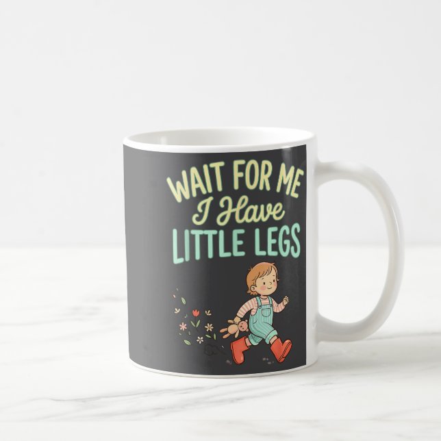 Mug Wait For Me I Have Little Legs Funny Toddler Kids  (Droite)