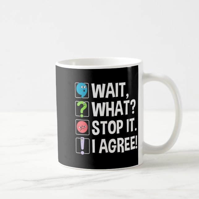 Mug Wait What Stop It I Agree Funny Englieacher Punctu (Droite)