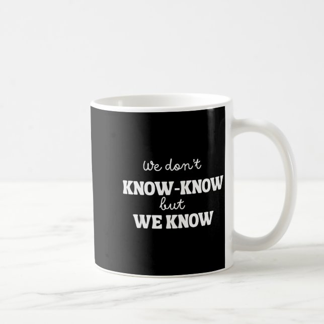Mug We Don’t Know Know But We Know Meme Humor Quote  (Droite)