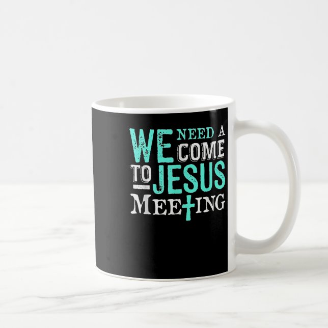 Mug We Need A Come To Jesus Meeting Christian Gift  (Droite)