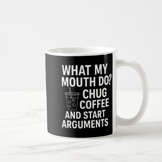 Mug What My Mouth Do Chug Coffee And Start Arguments  (Droite)