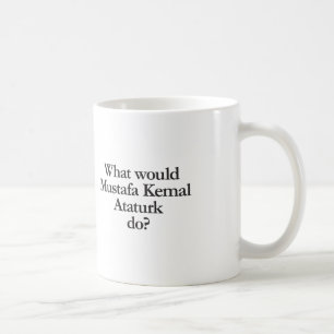 Mug what would mustafa kemal ataturdo