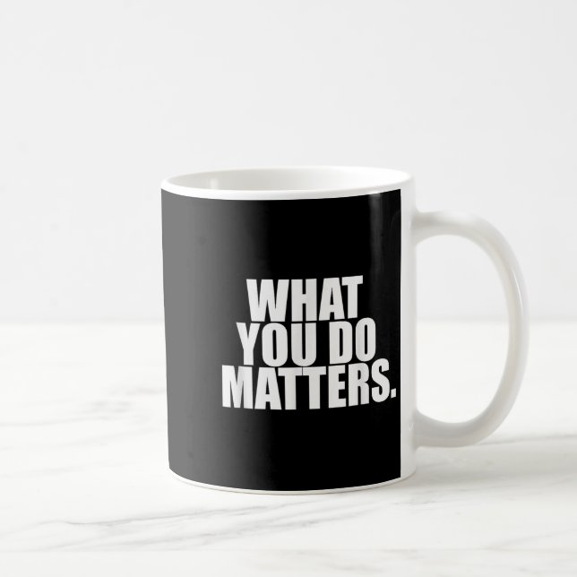 Mug What You Do S Motivation Life  (Droite)