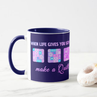 Mug When Life Gives You Scraps Make A Quilt