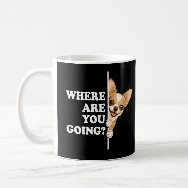 Mug Where Are You Going Funny Chihuahua (Gauche)