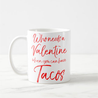 Mug Who Needs A Valentine When You Can Have Tacos Funn