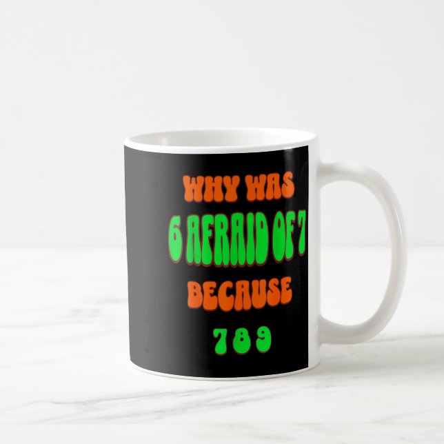 Mug Why Was 6 Afraid Of 7, Because 789. Funny 67 Meme  (Droite)