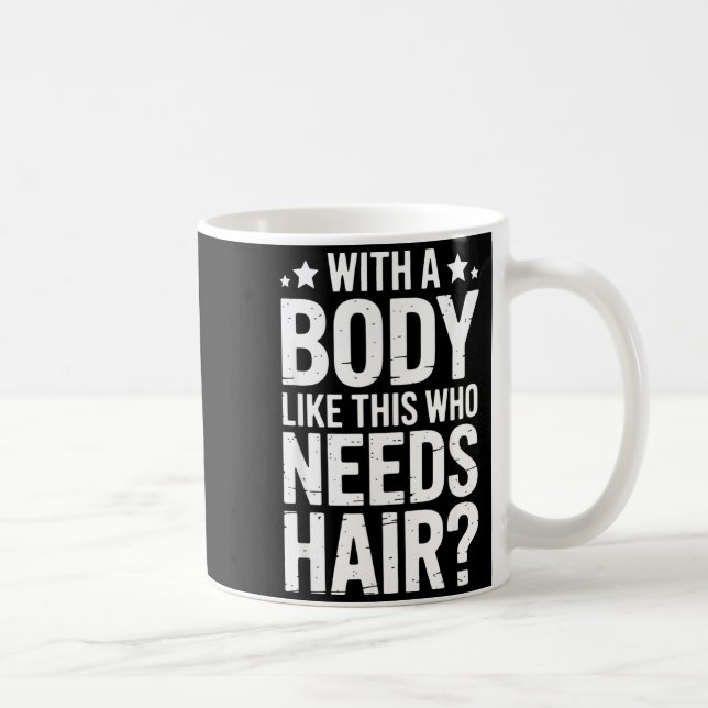 Mug With A Body Like This Who Needs Hair Tee  (Droite)