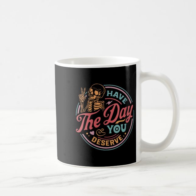 Mug Womens Have The Day You Deserve Sarcastic Skeleton (Droite)