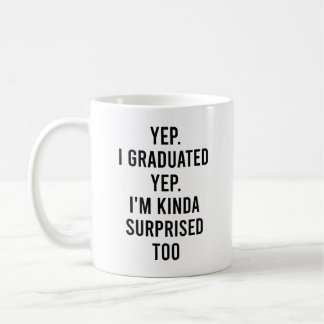 Mug Yep I graduated Yep I'm surprised too Graduation