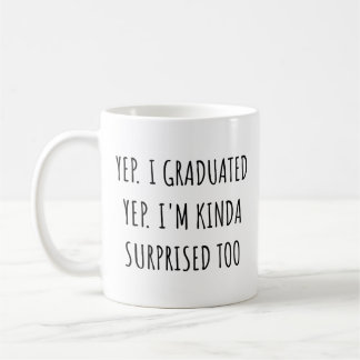 Mug Yep I graduated Yep I'm surprised too Graduation