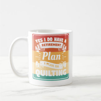 Mug Yes I Do Have A Retirement Plan I Plan On Quilting