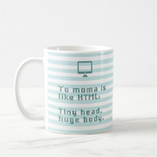 Mug Yo maman est comme HTML. Tête minuscule, corps éno